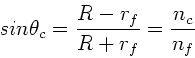 \begin{displaymath}
sin\theta_{c} = \frac{R-r_{f}}{R+r_{f}} = \frac{n_{c}}{n_{f}}
\end{displaymath}