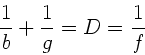 \begin{displaymath}
\frac{1}{b} + \frac{1}{g} = D = \frac{1}{f}
\end{displaymath}