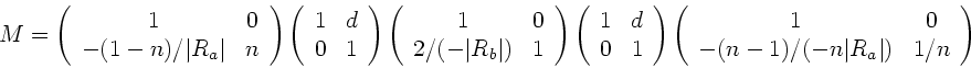 \begin{displaymath}
M = \left( \begin{array}{cc} 1 & 0 \\ -(1-n)/\vert R_{a}\ve...
...0 \\ -(n-1)/(-n \vert R_{a}\vert) & 1/n
\end{array} \right)
\end{displaymath}