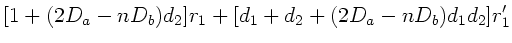 $\displaystyle [1+(2D_{a}-nD_{b})d_{2}] r_{1} +[d_{1}+d_{2} +(2D_{a}-nD_{b})d_{1}
d_{2}] r_{1}'$