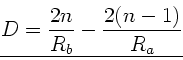 \begin{displaymath}
\underline{D = \frac{2n}{R_{b}} - \frac{2(n-1)}{R_{a}}}
\end{displaymath}