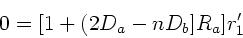 \begin{displaymath}
0 = [1 + (2D_{a}-nD_{b}]R_{a}] r_{1}'
\end{displaymath}