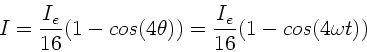 \begin{displaymath}
I = \frac{I_{e}}{16} ( 1 - cos(4\theta)) = \frac{I_{e}}{16}
(1 - cos(4 \omega t))
\end{displaymath}