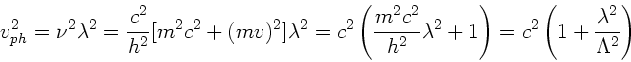 \begin{displaymath}
v_{ph}^{2} = \nu^{2} \lambda^{2} = \frac{c^{2}}{h^{2}}
[m...
... = c^{2} \left( 1 +
\frac{\lambda^{2}}{\Lambda^{2}} \right)
\end{displaymath}