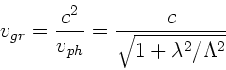 \begin{displaymath}
v_{gr} = \frac{c^{2}}{v_{ph}} = \frac{c}{\sqrt{1 + \lambda^{2}/\Lambda^{2}}}
\end{displaymath}