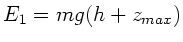 $\displaystyle E_{1} = m g (h + z_{max})$