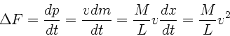 \begin{displaymath}
\Delta F = \frac{dp}{dt} = \frac{v dm}{dt} = \frac{M}{L} v \frac{dx}{dt}
= \frac{M}{L} v^{2}
\end{displaymath}
