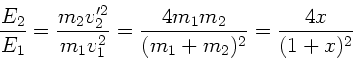 \begin{displaymath}
\frac{E_{2}}{E_{1}} = \frac{m_{2}v_{2}'^{2}}{m_{1}v_{1}^{2}...
...\frac{4m_{1}m_{2}}{(m_{1}+m_{2})^{2}} = \frac{4 x}{(1+x)^{2}}
\end{displaymath}