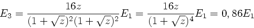 \begin{displaymath}
E_{3} = \frac{16z}{(1+\sqrt{z})^{2}(1+\sqrt{z})^{2}} E_{1} =
\frac{16z}{(1+\sqrt{z})^{4}} E_{1} = 0,86 E_{1}
\end{displaymath}