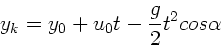 \begin{displaymath}
y_{k} = y_{0} + u_{0} t - \frac{g}{2} t^{2} cos\alpha
\end{displaymath}