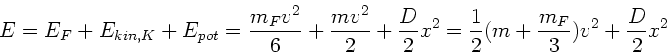 \begin{displaymath}
E = E_{F} + E_{kin,K} + E_{pot} = \frac{m_{F}v^{2}}{6} + \fr...
... \frac{1}{2} (m + \frac{m_{F}}{3} ) v^{2} +
\frac{D}{2} x^{2}
\end{displaymath}