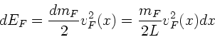 \begin{displaymath}
dE_{F} = \frac{dm_{F}}{2} v_{F}^{2}(x) = \frac{m_{F}}{2L} v_{F}^{2}(x) dx
\end{displaymath}