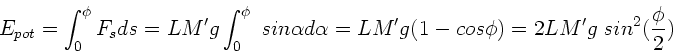 \begin{displaymath}
E_{pot} = \int_{0}^{\phi} F_{s} ds = L M' g \int_{0}^{\phi} ...
...ha = L M' g (1-cos\phi ) = 2 L M' g \; sin^{2}(\frac{\phi}{2})
\end{displaymath}