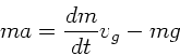 \begin{displaymath}
m a = \frac{dm}{dt} v_{g} - mg
\end{displaymath}