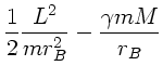 $\displaystyle \frac{1}{2} \frac{L^{2}}{m r_{B}^{2}} - \frac{\gamma m M}
{r_{B}}$