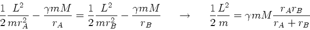 \begin{displaymath}
\frac{1}{2} \frac{L^{2}}{mr_{A}^{2}} - \frac{\gamma m M}{r_{...
...2} \frac{L^{2}}{m} = \gamma m M \frac{r_{A}r_{B}}{r_{A}+r_{B}}
\end{displaymath}