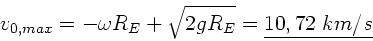 \begin{displaymath}
v_{0,max} = - \omega R_{E} + \sqrt{2 g R_{E}} = \underline{10,72 \; km/s}
\end{displaymath}
