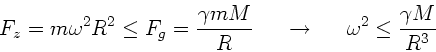 \begin{displaymath}
F_{z} = m \omega^{2} R^{2} \le F_{g} = \frac{\gamma m M}{R} ...
...ightarrow \; \; \; \; \; \omega^{2} \le \frac{\gamma M}{R^{3}}
\end{displaymath}
