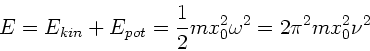 \begin{displaymath}
E = E_{kin}+ E_{pot} = \frac{1}{2} m x_{0}^{2} \omega^{2} =
2 \pi^{2} m x_{0}^{2} \nu^{2}
\end{displaymath}