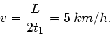 \begin{displaymath}
v = \frac{L}{2t_{1}} = 5 \; km/h.
\end{displaymath}