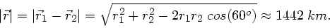 \begin{displaymath}
\vert\vec{r}\vert = \vert\vec{r}_{1} - \vec{r}_{2}\vert = \s...
... r_{2}^{2}
- 2 r_{1} r_{2} \; cos(60^{o})} \approx 1442 \; km.
\end{displaymath}