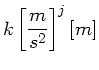 $\displaystyle k \left[ \frac{m}{s^{2}} \right]^{j} [m]$