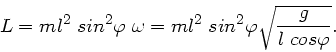 \begin{displaymath}
L = m l^{2} \; sin^{2}\varphi \; \omega = m l^{2} \; sin^{2}\varphi
\sqrt{\frac{g}{l \; cos\varphi}}.
\end{displaymath}