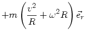 $\displaystyle + m \left( \frac{v^{2}}{R} + \omega^{2} R \right) \vec{e}_{r}$
