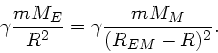 \begin{displaymath}
\gamma \frac{m M_{E}}{R^{2}} = \gamma \frac{m M_{M}}{(R_{EM} - R)^{2}}.
\end{displaymath}