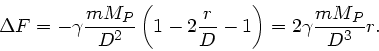 \begin{displaymath}
\Delta F = - \gamma \frac{m M_{P}}{D^{2}} \left( 1 - 2 \frac{r}{D} -1 \right)
= 2 \gamma \frac{m M_{P}}{D^{3}} r.
\end{displaymath}