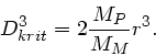 \begin{displaymath}
D_{krit}^{3} = 2 \frac{M_{P}}{M_{M}} r^{3}.
\end{displaymath}