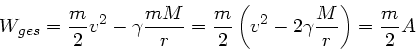 \begin{displaymath}
W_{ges} = \frac{m}{2} v^{2} - \gamma \frac{m M}{r}
= \frac{m}{2} \left( v^{2} - 2 \gamma \frac{M}{r} \right) = \frac{m}{2} A
\end{displaymath}