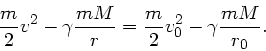 \begin{displaymath}
\frac{m}{2} v^{2} - \gamma \frac{mM}{r} = \frac{m}{2} v_{0}^{2} -
\gamma \frac{mM}{r_{0}}.
\end{displaymath}