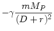 $\displaystyle -\gamma \frac{m M_{P}}{(D+r)^{2}}$
