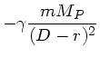 $\displaystyle -\gamma \frac{m M_{P}}{(D-r)^{2}}$