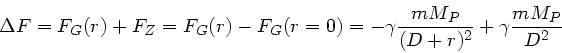 \begin{displaymath}
\Delta F = F_{G}(r) + F_{Z} = F_{G}(r) - F_{G}(r=0) =
-\gamma \frac{m M_{P}}{(D+r)^{2}} + \gamma \frac{m M_{P}}{D^{2}}
\end{displaymath}