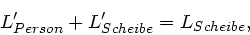 \begin{displaymath}
L'_{Person} + L'_{Scheibe} = L_{Scheibe},
\end{displaymath}