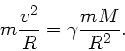 \begin{displaymath}
m \frac{v^{2}}{R} = \gamma \frac{m M}{R^{2}}.
\end{displaymath}