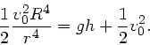 \begin{displaymath}
\frac{1}{2} \frac{v_{0}^{2} R^{4}}{r^{4}} = g h + \frac{1}{2} v_{0}^{2}.
\end{displaymath}