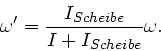 \begin{displaymath}
\omega' = \frac{I_{Scheibe}}{I + I_{Scheibe}} \omega .
\end{displaymath}