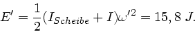 \begin{displaymath}
E' = \frac{1}{2} (I_{Scheibe} + I) \omega'^{2} = 15,8 \; J.
\end{displaymath}