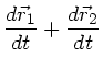 $\displaystyle \frac{d\vec{r}_{1}}{dt}
+\frac{d\vec{r}_{2}}{dt}$