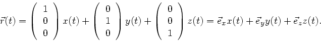 \begin{displaymath}
\vec{r}(t) = \left( \begin{tabular}{c} 1 \\ 0 \\ 0 \end{tabu...
...z(t)
= \vec{e}_{x} x(t) + \vec{e}_{y} y(t) + \vec{e}_{z} z(t).
\end{displaymath}