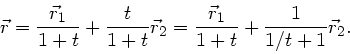 \begin{displaymath}
\vec{r} = \frac{\vec{r}_{1}}{1+t} + \frac{t}{1+t} \vec{r}_{2}
= \frac{\vec{r}_{1}}{1+t} + \frac{1}{1/t + 1} \vec{r}_{2}.
\end{displaymath}