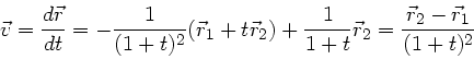 \begin{displaymath}
\vec{v} = \frac{d\vec{r}}{dt} = - \frac{1}{(1+t)^{2}} (\vec{...
...+t} \vec{r}_{2} =
\frac{\vec{r}_{2} - \vec{r}_{1}}{(1+t)^{2}}
\end{displaymath}