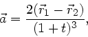 \begin{displaymath}
\vec{a} = \frac{2(\vec{r}_{1}-\vec{r}_{2})}{(1+t)^{3}},
\end{displaymath}